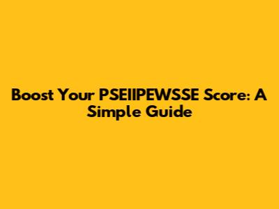 Boost Your PSEIIPEWSSE Score: A Simple Guide