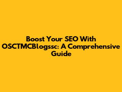Boost Your SEO With OSCTMCBlogssc: A Comprehensive Guide