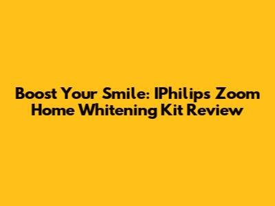 Boost Your Smile: IPhilips Zoom Home Whitening Kit Review