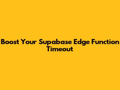 Boost Your Supabase Edge Function Timeout
