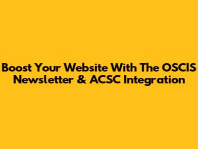 Boost Your Website With The OSCIS Newsletter & ACSC Integration