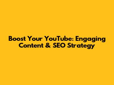 Boost Your YouTube: Engaging Content & SEO Strategy