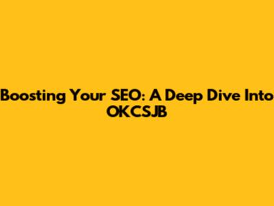 Boosting Your SEO: A Deep Dive Into OKCSJB