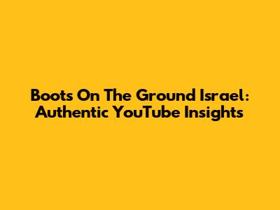 Boots On The Ground Israel: Authentic YouTube Insights