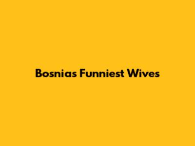 Bosnia's Funniest Wives