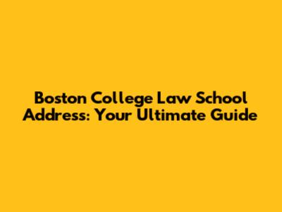 Boston College Law School Address: Your Ultimate Guide