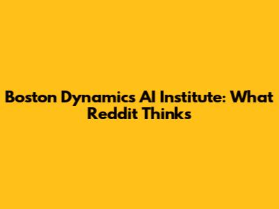 Boston Dynamics AI Institute: What Reddit Thinks