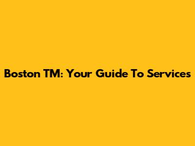 Boston TM: Your Guide To Services