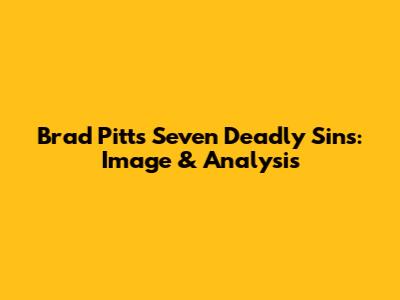Brad Pitt's Seven Deadly Sins: Image & Analysis