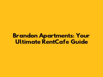 Brandon Apartments: Your Ultimate RentCafe Guide