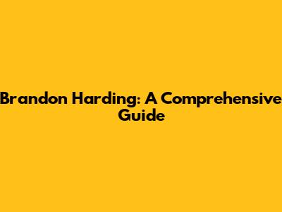 Brandon Harding: A Comprehensive Guide