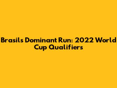 Brasil's Dominant Run: 2022 World Cup Qualifiers