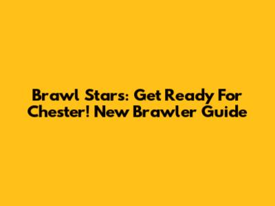 Brawl Stars: Get Ready For Chester! New Brawler Guide