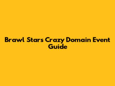 Brawl Stars Crazy Domain Event Guide