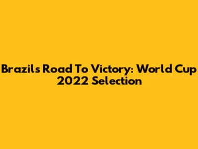 Brazil's Road To Victory: World Cup 2022 Selection