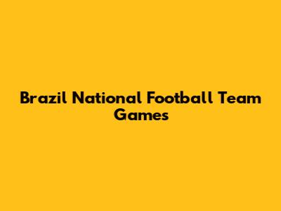 Brazil National Football Team Games