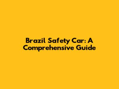 Brazil Safety Car: A Comprehensive Guide