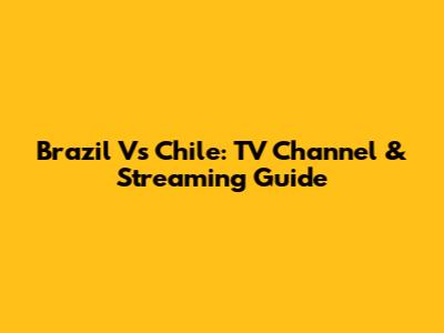 Brazil Vs Chile: TV Channel & Streaming Guide