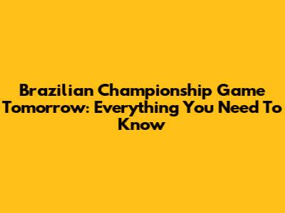 Brazilian Championship Game Tomorrow: Everything You Need To Know