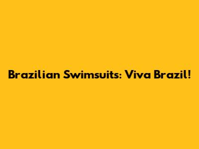 Brazilian Swimsuits: Viva Brazil!