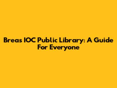 Brea's IOC Public Library: A Guide For Everyone