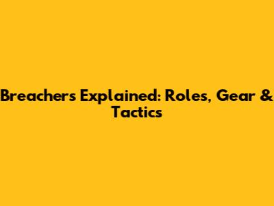 Breachers Explained: Roles, Gear & Tactics