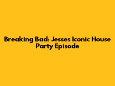Breaking Bad: Jesse's Iconic House Party Episode