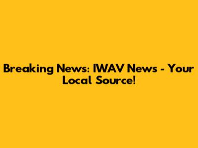 Breaking News: IWAV News - Your Local Source!