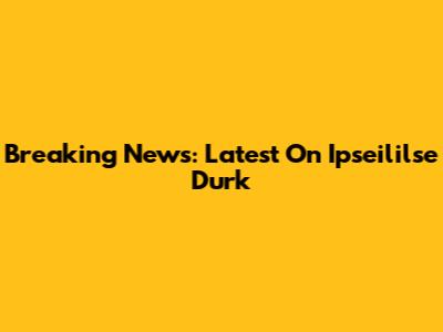 Breaking News: Latest On Ipseililse Durk