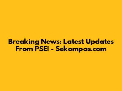 Breaking News: Latest Updates From PSEI - Sekompas.com