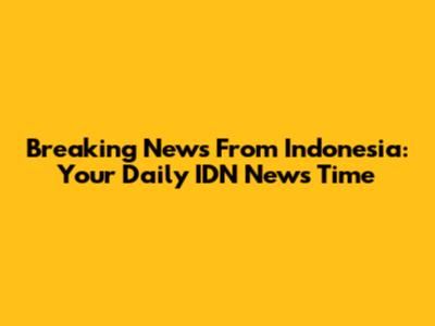 Breaking News From Indonesia: Your Daily IDN News Time