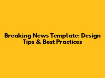 Breaking News Template: Design Tips & Best Practices