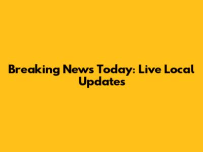 Breaking News Today: Live Local Updates