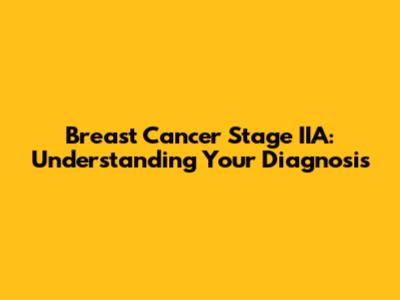 Breast Cancer Stage IIA: Understanding Your Diagnosis