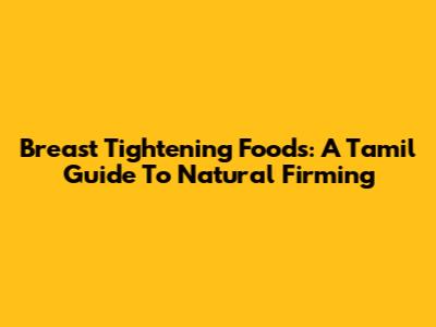 Breast Tightening Foods: A Tamil Guide To Natural Firming