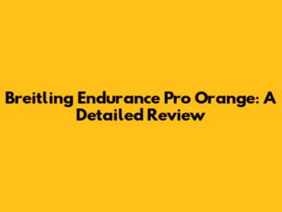 Breitling Endurance Pro Orange: A Detailed Review