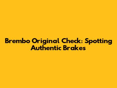 Brembo Original Check: Spotting Authentic Brakes