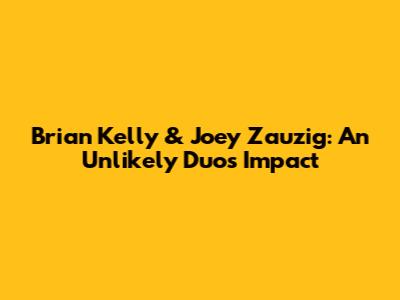 Brian Kelly & Joey Zauzig: An Unlikely Duo's Impact