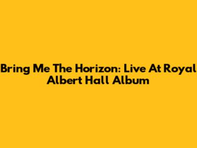 Bring Me The Horizon: Live At Royal Albert Hall Album