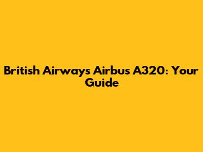 British Airways Airbus A320: Your Guide