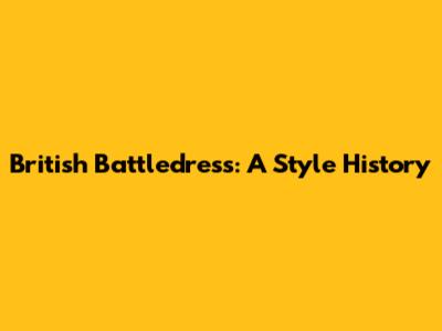British Battledress: A Style History