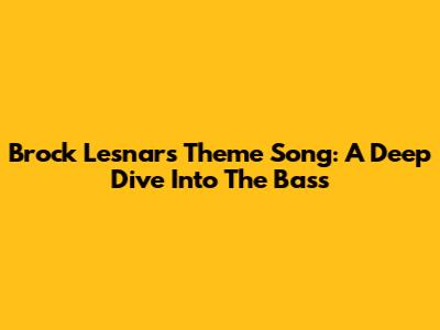 Brock Lesnar's Theme Song: A Deep Dive Into The Bass