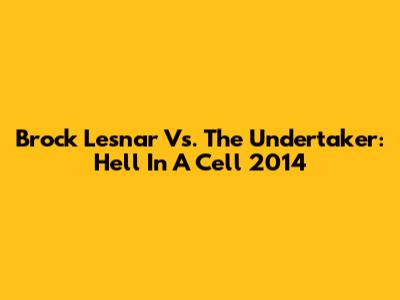 Brock Lesnar Vs. The Undertaker: Hell In A Cell 2014