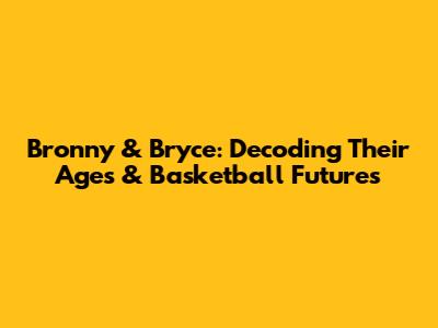 Bronny & Bryce: Decoding Their Ages & Basketball Futures