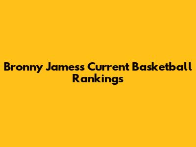 Bronny James's Current Basketball Rankings