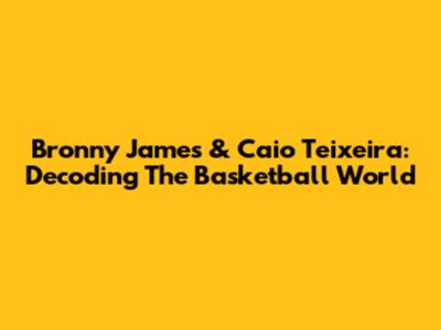 Bronny James & Caio Teixeira: Decoding The Basketball World
