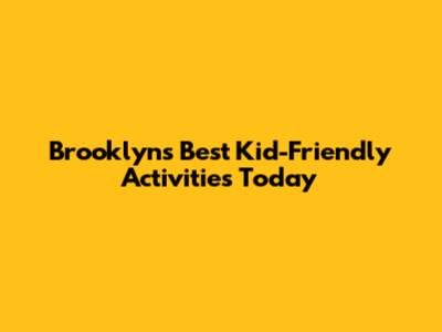 Brooklyn's Best Kid-Friendly Activities Today