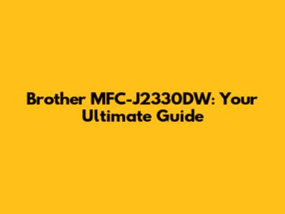 Brother MFC-J2330DW: Your Ultimate Guide