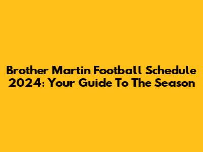 Brother Martin Football Schedule 2024: Your Guide To The Season