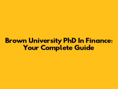 Brown University PhD In Finance: Your Complete Guide